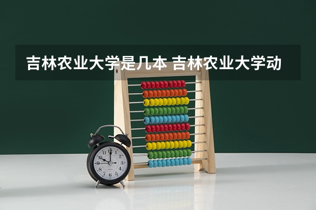 吉林农业大学是几本 吉林农业大学动物医学分数线