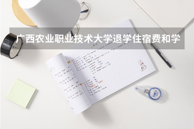 广西农业职业技术大学退学住宿费和学费怎么退